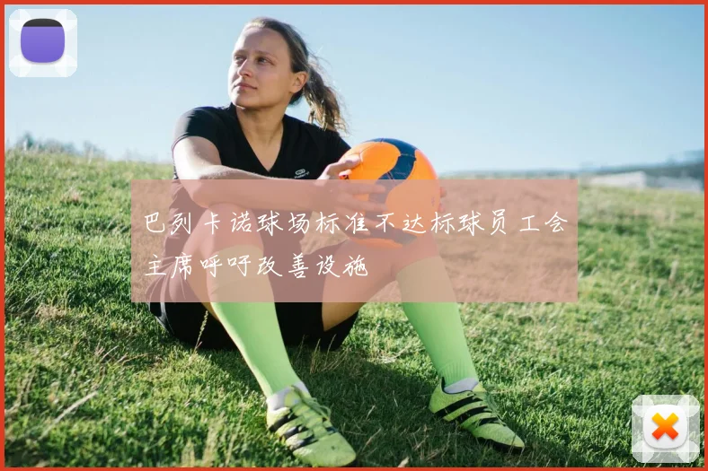 巴列卡诺球场标准不达标球员工会主席呼吁改善设施