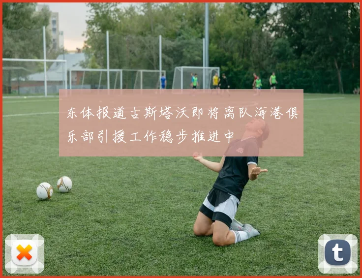 东体报道古斯塔沃即将离队海港俱乐部引援工作稳步推进中