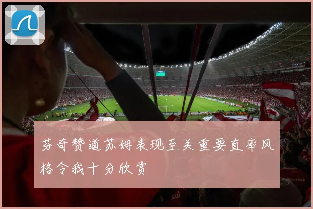 芬奇赞道苏姆表现至关重要直率风格令我十分欣赏